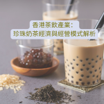香港茶飲產業：珍珠奶茶經濟與經營模式解析